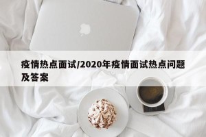 疫情热点面试/2020年疫情面试热点问题及答案