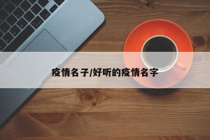 疫情名子/好听的疫情名字