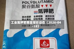 工业氮钾肥商品报价动态（2026-04-19）
