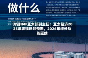 对话IMF亚太部副主任：亚太经济2025年表现远超预期，2026年增长动能延续