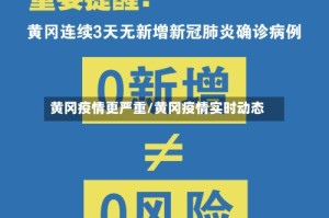 黄冈疫情更严重/黄冈疫情实时动态