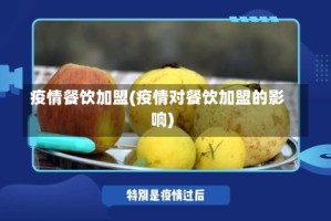 疫情餐饮加盟(疫情对餐饮加盟的影响)