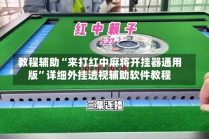 教程辅助“来打红中麻将开挂器通用版”详细外挂透视辅助软件教程