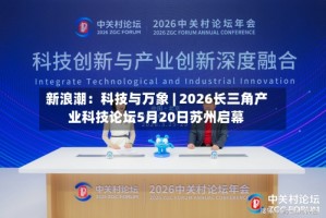 新浪潮：科技与万象 | 2026长三角产业科技论坛5月20日苏州启幕