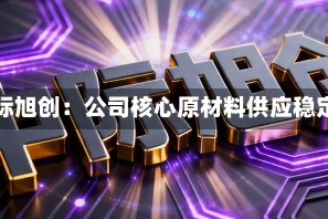 中际旭创：公司核心原材料供应稳定