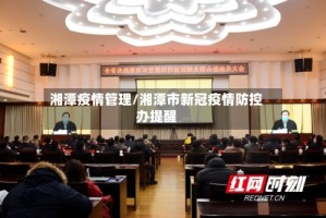 湘潭疫情管理/湘潭市新冠疫情防控办提醒