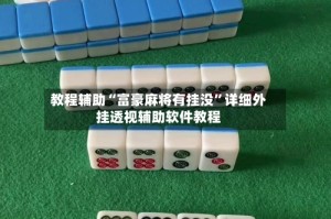 教程辅助“富豪麻将有挂没”详细外挂透视辅助软件教程