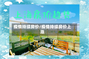 疫情持续房价/疫情持续房价上涨