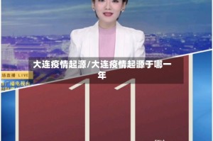 大连疫情起源/大连疫情起源于哪一年