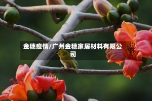 金穗疫情/广州金穗家居材料有限公司