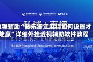 教程辅助“微乐浙江麻将如何设置才能赢”详细外挂透视辅助软件教程