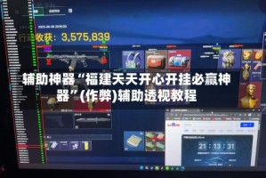 辅助神器“福建天天开心开挂必赢神器”(作弊)辅助透视教程