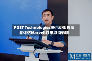 POET Technologies股价反弹 投资者评估Marvell订单取消影响