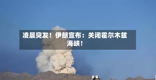 凌晨突发！伊朗宣布：关闭霍尔木兹海峡！-第1张图片