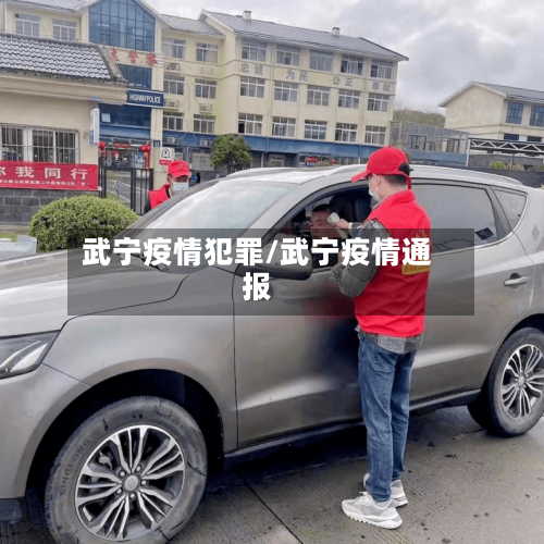 武宁疫情犯罪/武宁疫情通报-第1张图片