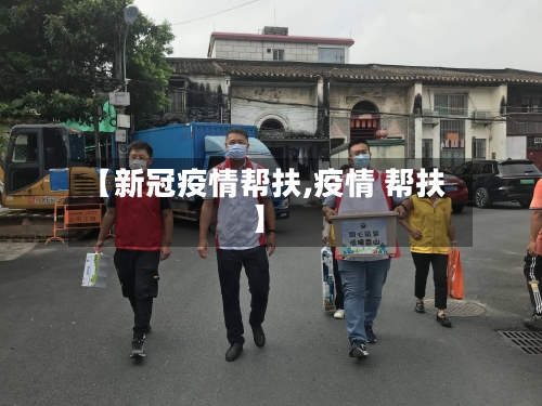 【新冠疫情帮扶,疫情 帮扶】-第1张图片