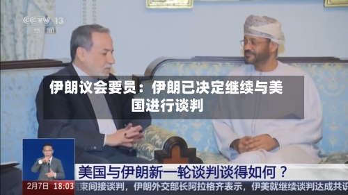 伊朗议会要员：伊朗已决定继续与美国进行谈判-第1张图片