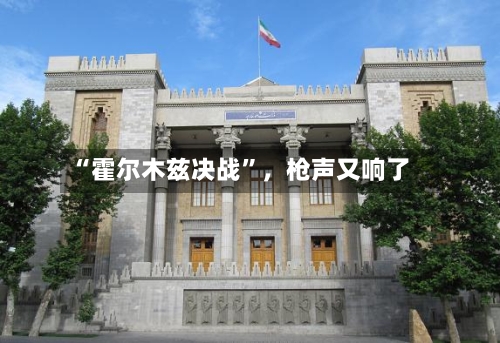 “霍尔木兹决战”，枪声又响了-第1张图片