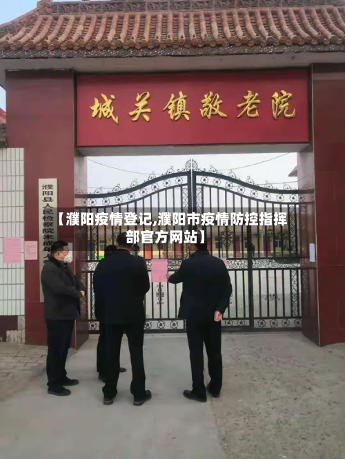 【濮阳疫情登记,濮阳市疫情防控指挥部官方网站】-第1张图片
