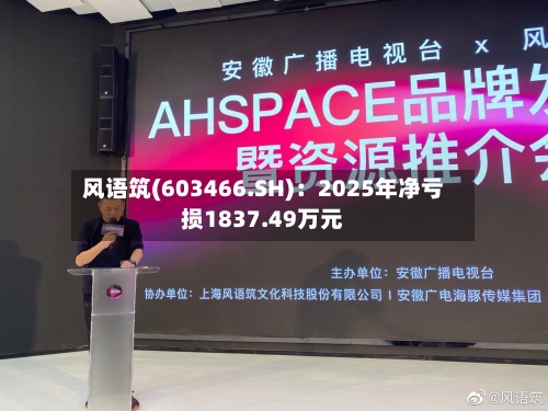 风语筑(603466.SH)：2025年净亏损1837.49万元-第1张图片