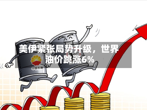 美伊紧张局势升级，世界油价跳涨6%-第1张图片