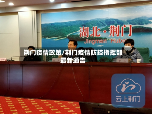 荆门疫情政策/荆门疫情防控指挥部最新通告-第1张图片