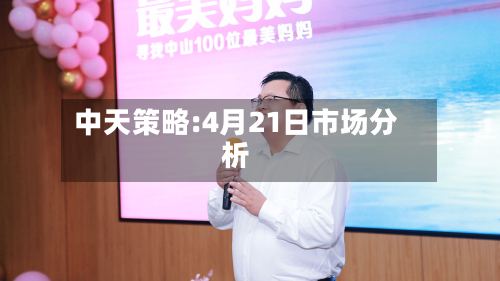 中天策略:4月21日市场分析-第1张图片