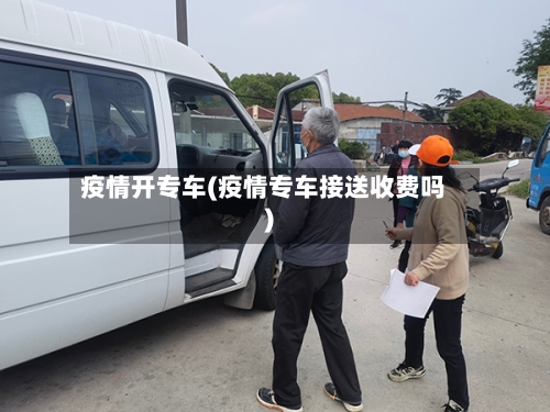 疫情开专车(疫情专车接送收费吗)-第1张图片