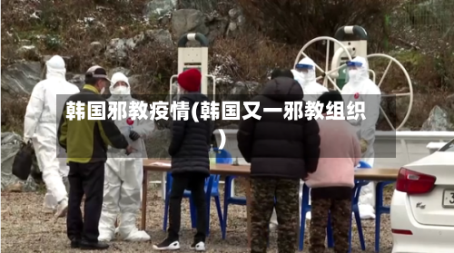 韩国邪教疫情(韩国又一邪教组织)-第1张图片