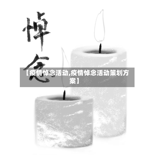 【疫情悼念活动,疫情悼念活动策划方案】-第1张图片