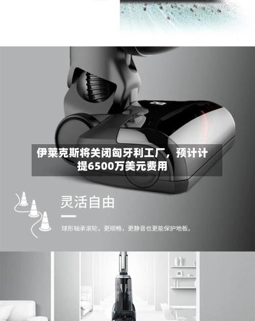 伊莱克斯将关闭匈牙利工厂，预计计提6500万美元费用-第1张图片
