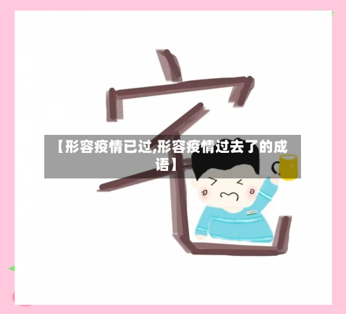 【形容疫情已过,形容疫情过去了的成语】-第1张图片