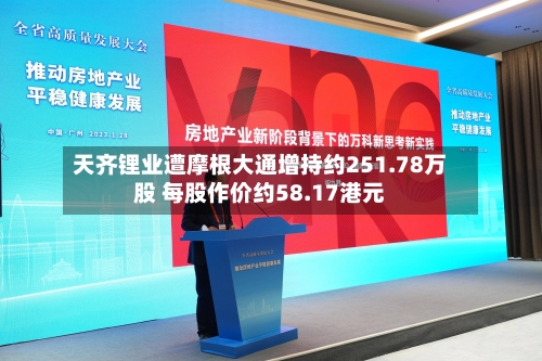 天齐锂业遭摩根大通增持约251.78万股 每股作价约58.17港元-第1张图片