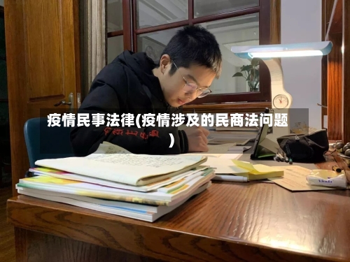 疫情民事法律(疫情涉及的民商法问题)-第1张图片
