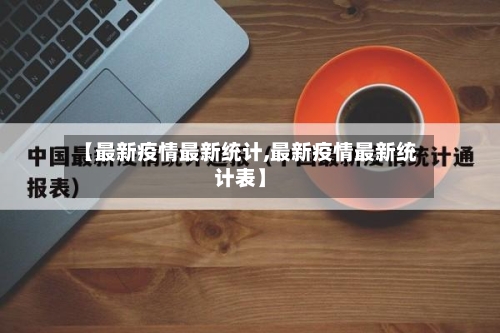 【最新疫情最新统计,最新疫情最新统计表】-第1张图片