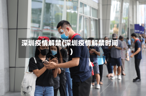 深圳疫情解禁(深圳疫情解禁时间)-第1张图片