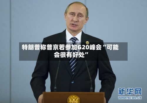 特朗普称普京若参加G20峰会“可能会很有好处	”-第1张图片
