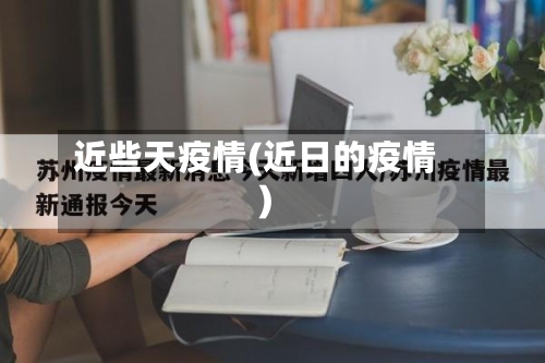 近些天疫情(近日的疫情)-第2张图片