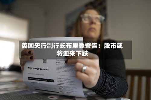 英国央行副行长布里登警告：股市或将迎来下跌-第1张图片
