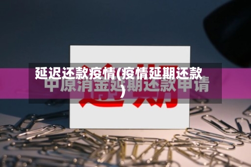 延迟还款疫情(疫情延期还款)-第1张图片