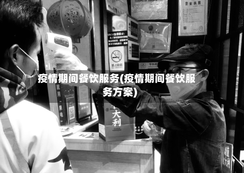 疫情期间餐饮服务(疫情期间餐饮服务方案)-第1张图片