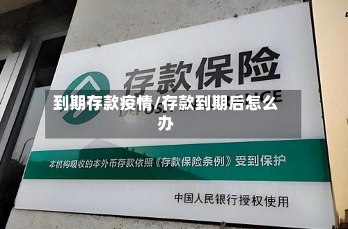到期存款疫情/存款到期后怎么办-第1张图片