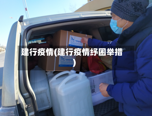 建行疫情(建行疫情纾困举措)-第1张图片