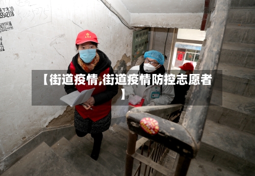 【街道疫情,街道疫情防控志愿者】-第1张图片