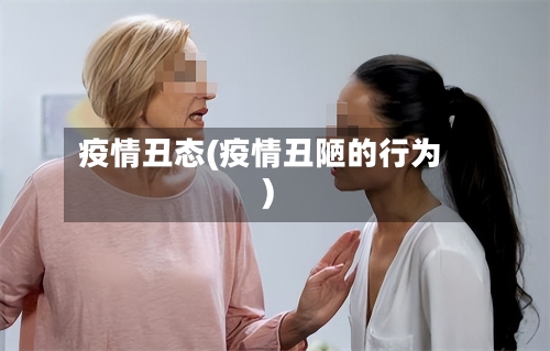 疫情丑态(疫情丑陋的行为)-第1张图片