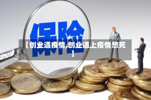 【创业遇疫情,创业遇上疫情想死】-第1张图片