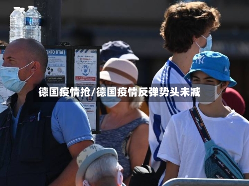 德国疫情抢/德国疫情反弹势头未减-第1张图片