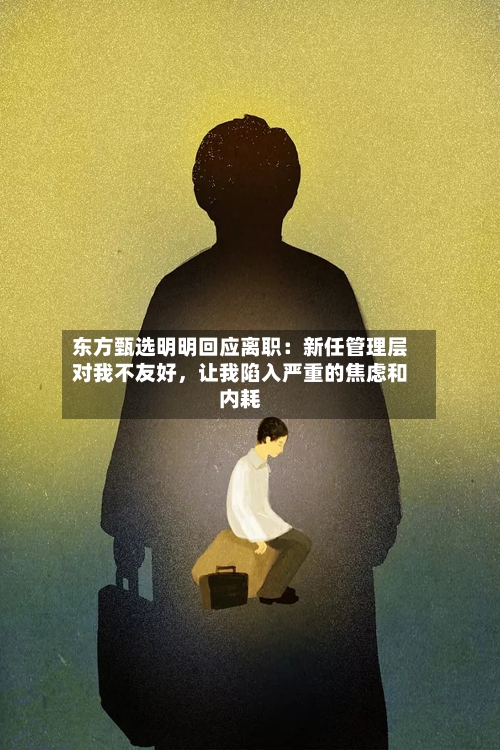 东方甄选明明回应离职：新任管理层对我不友好，让我陷入严重的焦虑和内耗-第1张图片