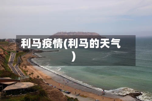 利马疫情(利马的天气)-第1张图片