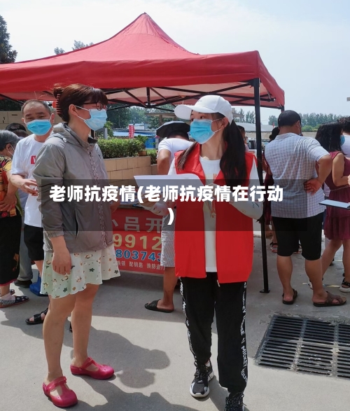 老师抗疫情(老师抗疫情在行动)-第1张图片